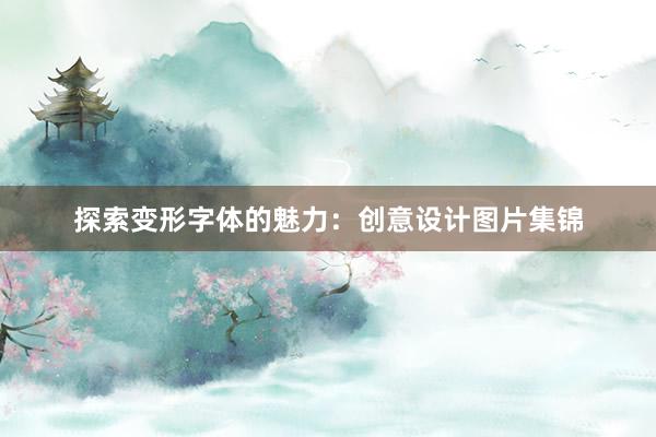 探索变形字体的魅力：创意设计图片集锦