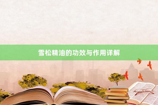 雪松精油的功效与作用详解